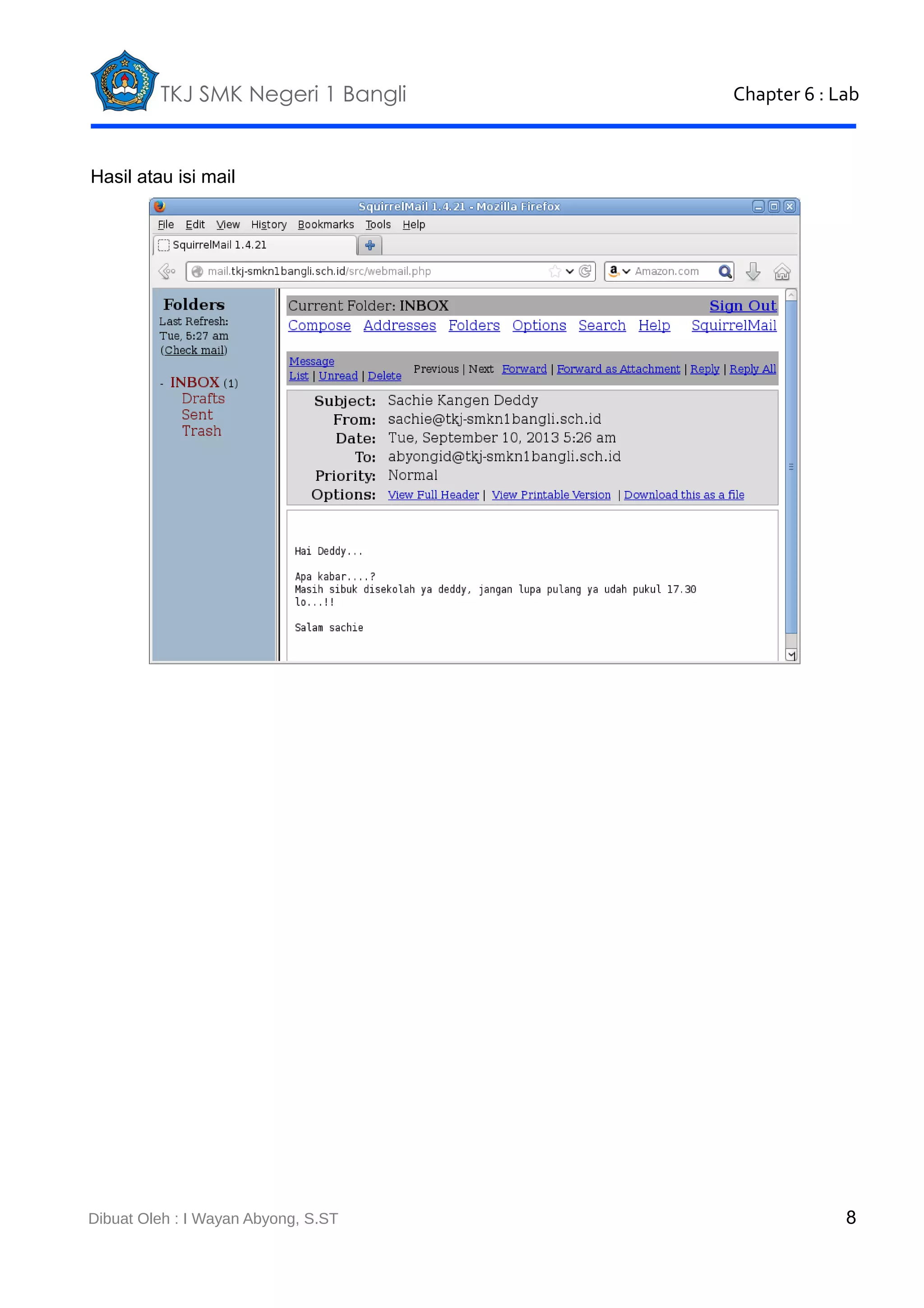 TKJ SMK Negeri 1 Bangli

Chapter 6 : Lab

Hasil atau isi mail

Dibuat Oleh : I Wayan Abyong, S.ST

8

 