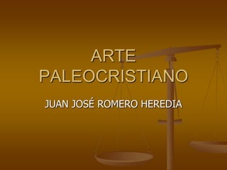 ARTE
PALEOCRISTIANO
JUAN JOSÉ ROMERO HEREDIA

 
