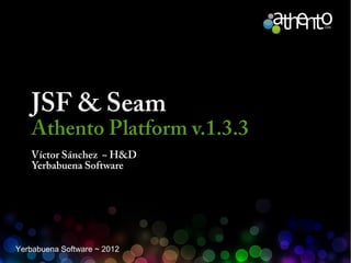 JSF & Seam

Athento Platform v.1.3.3
Víctor Sánchez ~ H&D
Yerbabuena Software

Yerbabuena Software ~ 2012

 