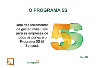 O PROGRAMA 5S
Uma das ferramentas
de gestão mais úteis
para as empresas de
todos os portes é o
Programa 5S (5
Sensos).

Pá...