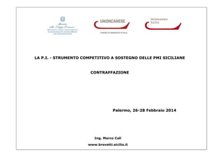 LA P.I. - STRUMENTO COMPETITIVO A SOSTEGNO DELLE PMI SICILIANE

CONTRAFFAZIONE

Palermo, 26-28 Febbraio 2014

Ing. Marco Calì
www.brevetti.sicilia.it

 