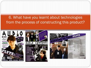 6. What have you learnt about technologies
from the process of constructing this product?
 