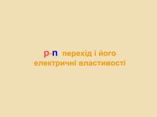 p-n перехід і його
електричні властивості
 