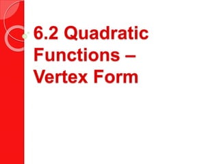 6.2 Quadratic
Functions –
Vertex Form
 