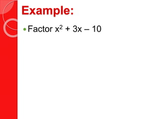 Example:
Factor x2 + 3x – 10
 