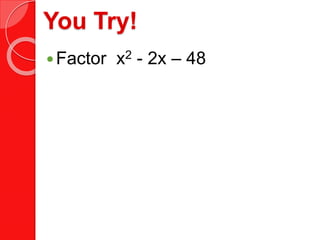 You Try!
Factor x2 - 2x – 48
 