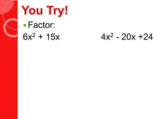 You Try!
Factor:
6x2 + 15x 4x2 - 20x +24
 