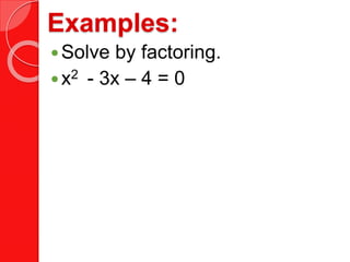 Examples:
Solve by factoring.
x2 - 3x – 4 = 0
 