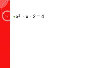 x2 - x - 2 = 4
 