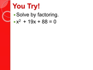 You Try!
Solve by factoring.
x2 + 19x + 88 = 0
 