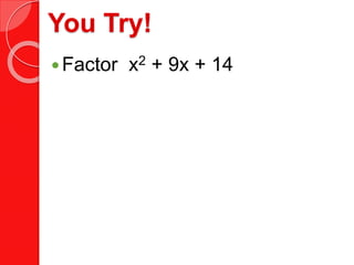 You Try!
Factor x2 + 9x + 14
 