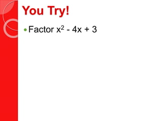You Try!
Factor x2 - 4x + 3
 