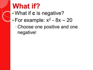 What if?
What if c is negative?
For example: x2 - 8x – 20
◦ Choose one positive and one
negative!
 