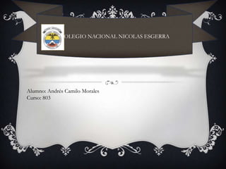 COLEGIO NACIONAL NICOLAS ESGERRA
Alumno: Andrés Camilo Morales
Curso: 803
 