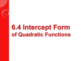 6.4 Intercept Form
of Quadratic Functions
 