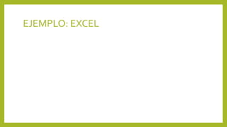 EJEMPLO: EXCEL
 