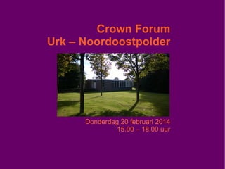 Crown Forum
Urk – Noordoostpolder
Donderdag 20 februari 2014
15.00 – 18.00 uur
 