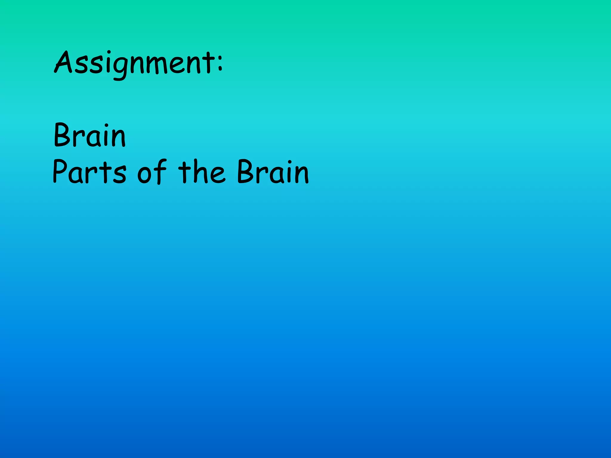 Assignment:
Brain
Parts of the Brain
 