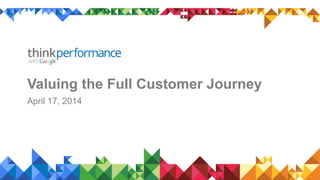 Valuing the Full Customer Journey
April 17, 2014
 