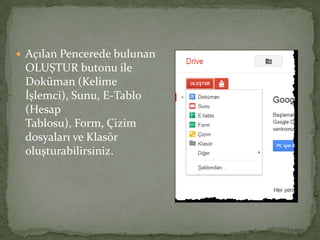  Açılan Pencerede bulunan
OLUŞTUR butonu ile
Doküman (Kelime
İşlemci), Sunu, E-Tablo
(Hesap
Tablosu), Form, Çizim
dosyaları ve Klasör
oluşturabilirsiniz.
 