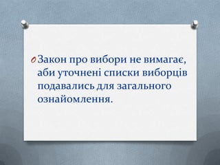 OЗакон про вибори не вимагає,
аби уточнені списки виборців
подавались для загального
ознайомлення.
 