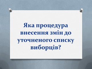 Яка процедура
внесення змін до
уточненого списку
виборців?
 