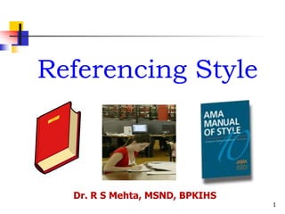 1
Referencing Style
Dr. R S Mehta, MSND, BPKIHS
 