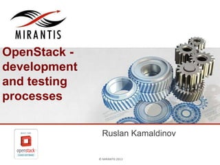 © MIRANTIS 2013 PAGE© MIRANTIS 2013
OpenStack -
development
and testing
processes
Ruslan Kamaldinov
 