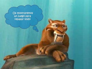 Os mostraremos
un juego para
repasar todo
 