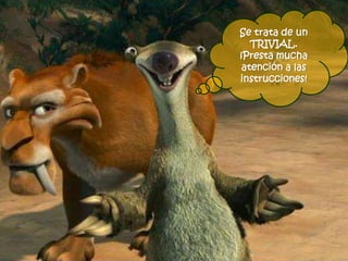 Se trata de un
TRIVIAL.
¡Presta mucha
atención a las
instrucciones!
 