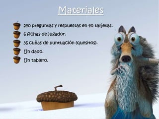 Materiales
240 preguntas y respuestas en 40 tarjetas.
6 fichas de jugador.
36 cuñas de puntuación (quesitos).
Un dado.
Un tablero.
 