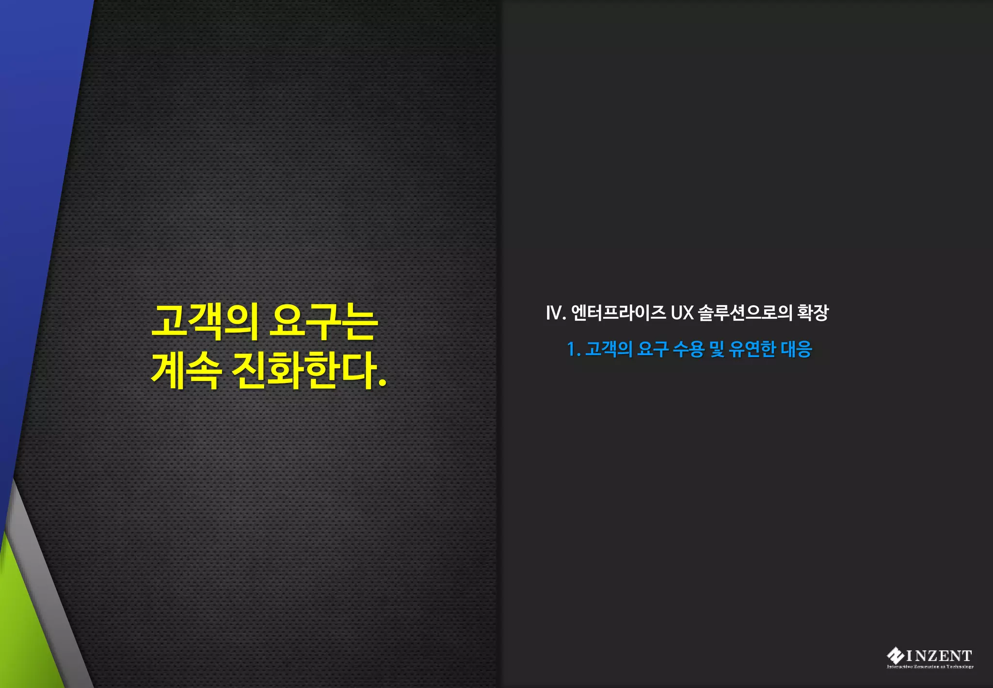 Technology Delivers the Happiness 31
IV. 엔터프라이즈 UX 솔루션으로의 확장
1. 고객의 요구 수용 및 유연한 대응
고객의 요구는
계속 진화한다.
 