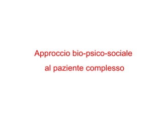 Approccio bio-psico-sociale
al paziente complesso
 