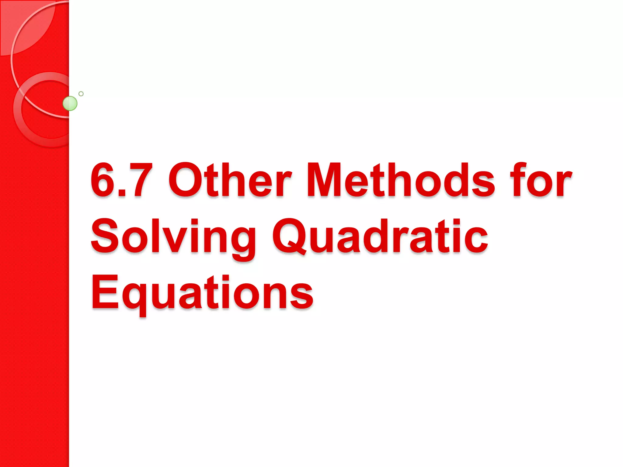 6.7 Other Methods for
Solving Quadratic
Equations