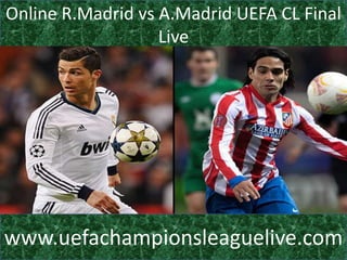 Online R.Madrid vs A.Madrid UEFA CL Final
Live
www.uefachampionsleaguelive.com
 