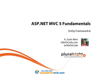 ASP.NET MVC 5 Fundamentals
Entity Framework 6
K. Scott Allen
OdeToCode.com
@OdeToCode
 