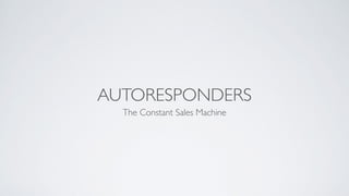 AUTORESPONDERS
The Constant Sales Machine
 