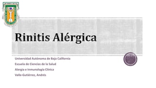 Universidad Autónoma de Baja California
Escuela de Ciencias de la Salud
Alergia e Inmunología Clínica
Valle-Gutiérrez, Andrés
 
