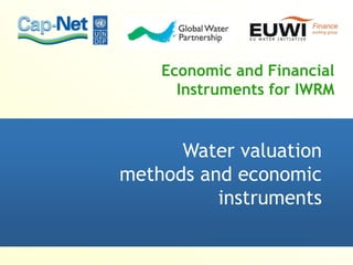 Economic and Financial
Instruments for IWRM
Water valuation
methods and economic
instruments
 
