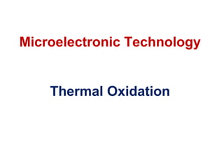 Microelectronic Technology
Thermal Oxidation
 