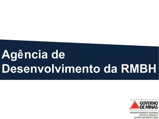 Agência de
Desenvolvimento da RMBH
 
