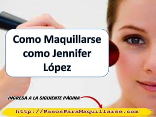 Como Maquillarse
como Jennifer
López
 