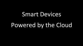 Smart&Devices&
Powered&by&the&Cloud&
 