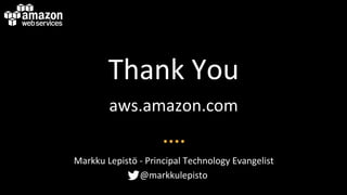Thank&You&
aws.amazon.com&
Markku&Lepistö&<&Principal&Technology&Evangelist&
@markkulepisto&
 
