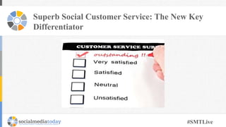 Superb Social Customer Service: The New Key
Differentiator
#SMTLive
 