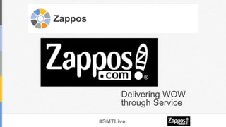 Zappos
#SMTLive
Delivering WOW
through Service
 