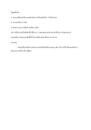 ข้อมูลเพิ่มเติม
7. คะแนนเฉลี่ยมัธยมศึกษาตอนต้น3.24จากโรงเรียนสนิทวิทยา จังหวัดอ่างทอง
8. คะแนนเฉลี่ย ม.5 2.60
9. ทักษะ/ความสามารถพิเศษ เล่นกีฬาบางชนิด
10. การได้รับรางวัลเกียรติบัตร(ชื่อ-ได้รับจาก) การสอบธรรมมะระดับประเทศ ได้รับจาก วัดพระธรรมกาย
11คณะที่อยากเรียนและอาชีพที่ตั้งใจไว้ คณะนิติศาสตร์ อาชีพ รับราชการตารวจ
หมายเหตุ
- ปรับแต่งชิ้นงานให้เหมาะสมสวยงามแล้วบันทึกไฟล์เป็นนามสกุล .pdf นาไปวางไว้ที่ บล็อกของนักเรียน (
20 คะแนน รวมทั้งการสร้าง Blog )
 