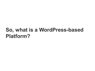 So, what is a WordPress-based
Platform?
 