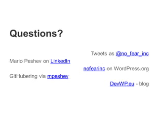 Questions?
Tweets as @no_fear_inc
Mario Peshev on LinkedIn
nofearinc on WordPress.org
GitHubering via mpeshev
DevWP.eu - blog
 