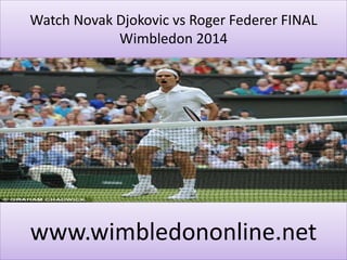 Watch Novak Djokovic vs Roger Federer FINAL
Wimbledon 2014
www.wimbledononline.net
 